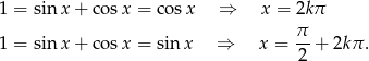 1 = sinx + cosx = cosx ⇒ x = 2kπ π 1 = sinx + cosx = sin x ⇒ x = --+ 2kπ . 2 