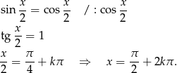 sin x-= co s x / : co s x 2 2 2 x- tg 2 = 1 x- π- π- 2 = 4 + kπ ⇒ x = 2 + 2kπ . 