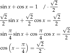  √ -- sin x + cos x = 1 /⋅ --2- √ -- √ -- 2√ -- 2 2 2 ----sin x+ ----cosx = ---- 2 2 2 √ -- π- π- --2- sin 4 sin x + cos 4 cos x = 2 ( π ) √ 2- cos x− -- = ---. 4 2 