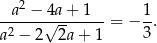  2 --a-−-√4a+--1--= − 1. a2 − 2 2a + 1 3 