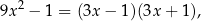 9x 2 − 1 = (3x− 1)(3x + 1), 