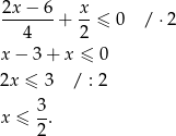 2x − 6 x -------+ --≤ 0 / ⋅2 4 2 x − 3 + x ≤ 0 2x ≤ 3 / : 2 x ≤ 3. 2 