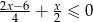 2x−-6 x 4 + 2 ≤ 0 