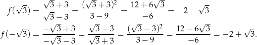  √ -- √ -- 2 √ -- √ -- √-3-+-3- (--3+--3)-- 12+--6--3- √ -- f ( 3) = 3 − 3 = 3 − 9 = − 6 = − 2 − 3 -- √ -- √ -- √ -- 2 √ -- -- f (− √ 3) = −-√-3-+-3-= √-3−--3-= (--3−-3-)-= 12-−-6--3-= − 2+ √ 3. − 3 − 3 3+ 3 3 − 9 − 6 