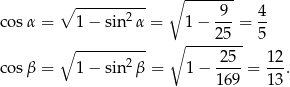  ∘ ---------- ∘ ----9-- 4 cos α = 1 − sin2 α = 1− ---= -- ∘ ----25-- 5 ∘ ---------- 25 12 cos β = 1 − sin2 β = 1− ----= --. 169 13 