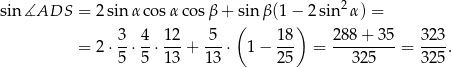 sin ∡ADS = 2 sin α cosα cosβ + sin β(1 − 2 sin 2α) = ( ) 3- 4- 12- -5- 18- 288-+-35- 323- = 2 ⋅5 ⋅5 ⋅ 13 + 13 ⋅ 1− 25 = 32 5 = 325 . 