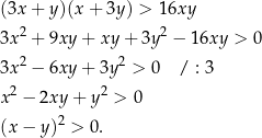 (3x + y)(x + 3y) > 1 6xy 3x 2 + 9xy + xy + 3y 2 − 1 6xy > 0 3x 2 − 6xy + 3y2 > 0 / : 3 2 2 x − 2xy + y > 0 (x − y)2 > 0. 