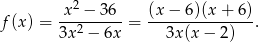  2 f (x) = -x--−-36- = (x-−--6)(x+--6). 3x 2 − 6x 3x(x − 2) 