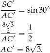  ′ SC---= sin3 0∘ AC√-′ 8-3- -2---= 1- AC ′ 2√ -- AC ′ = 8 3. 