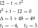 12 − t = t2 2 t + t− 12 = 0 Δ = 1+ 48 = 49 t1 = − 4, t2 = 3. 