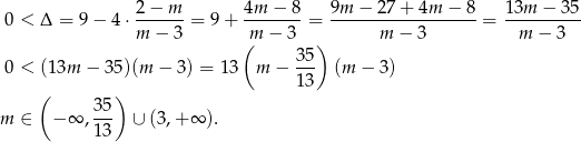  2 − m 4m − 8 9m − 27+ 4m − 8 13m − 35 0 < Δ = 9 − 4 ⋅------ = 9 + ------- = ------------------= ---------- m − 3 (m − 3 ) m − 3 m − 3 35- 0 < (13m − 35)(m − 3) = 13 m − 13 (m − 3) ( ) m ∈ − ∞ , 35 ∪ (3,+ ∞ ). 13 
