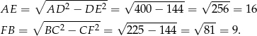  ∘ ------------ 2 2 √ ---------- √ ---- AE = ∘ AD---−-DE-- = √ -400-−-14-4 =√--256 = 1 6 F B = BC 2 − CF 2 = 225− 144 = 8 1 = 9. 