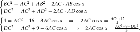 { 2 2 2 BC = AC + AB − 2AC ⋅AB cosα DC 2 = AC 2 + AD 2 − 2AC ⋅AD cosα { 2 4 = AC 2 + 16− 8AC cosα ⇒ 2AC cosα = AC-+4-12 DC 2 = AC 2 + 9 − 6AC cos α ⇒ 2AC cos α = AC-2+9−DC-2. 3 