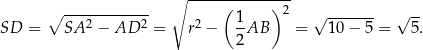  ∘ --------------- ∘ ------------ ( 1 ) 2 √ ------- √ -- SD = SA 2 − AD 2 = r2 − --AB = 10 − 5 = 5 . 2 