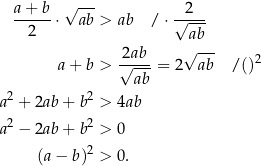  a+ b √ --- 2 --2---⋅ ab > ab / ⋅√---- ab √2ab- √ --- 2 a+ b > ab = 2 ab /() 2 2 a + 2ab + b > 4ab a2 − 2ab + b2 > 0 (a − b)2 > 0. 