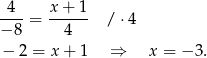  4 x+ 1 ----= ------ / ⋅4 − 8 4 − 2 = x + 1 ⇒ x = − 3. 