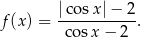  |co-sx|−--2 f (x) = cos x− 2 . 