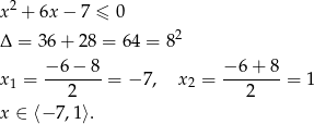  2 x + 6x − 7 ≤ 0 Δ = 36 + 28 = 64 = 82 x1 = −-6−--8 = − 7, x2 = −-6-+-8 = 1 2 2 x ∈ ⟨− 7,1 ⟩. 