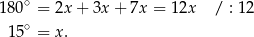  ∘ 1 80 = 2x + 3x + 7x = 12x / : 12 15∘ = x. 