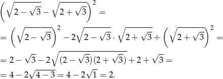 ( ∘ ----√--- ∘ ----√--) 2 2 − 3 − 2 + 3 = (∘ ----√--) 2 ∘ ----√--- ∘ ----√--- ( ∘ ----√--) 2 = 2− 3 − 2 2 − 3⋅ 2 + 3 + 2 + 3 = √ -- ∘ -----√--------√---- √ -- = 2− 3− 2 (2 − 3)(2 + 3) + 2 + 3 = √ ------ √ -- = 4− 2 4− 3 = 4 − 2 1 = 2. 