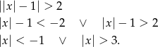 ||x|− 1| > 2 |x| − 1 < − 2 ∨ |x| − 1 > 2 |x| < − 1 ∨ |x | > 3 . 