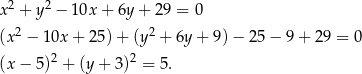  2 2 x + y − 10x + 6y + 2 9 = 0 (x2 − 10x + 25 )+ (y 2 + 6y + 9 )− 25 − 9 + 2 9 = 0 (x − 5)2 + (y+ 3)2 = 5. 