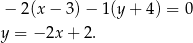 − 2(x− 3)− 1(y+ 4) = 0 y = − 2x + 2. 