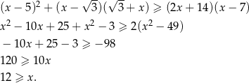  2 √ -- √ -- (x − 5 ) + (x − 3 )( 3+ x) ≥ (2x + 14)(x − 7 ) x 2 − 1 0x+ 25 + x2 − 3 ≥ 2(x 2 − 49 ) − 10x + 25− 3 ≥ − 98 1 20 ≥ 10x 1 2 ≥ x. 