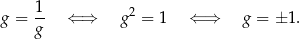 g = 1- ⇐ ⇒ g2 = 1 ⇐ ⇒ g = ± 1. g 