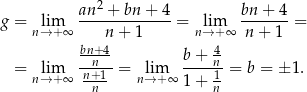 an2 +-bn-+-4- bn-+-4- g = nl→im+∞ n + 1 = nli→m+ ∞ n+ 1 = bn+4- 4 = lim -n---= lim b-+-n-= b = ± 1. n→ +∞ n+-1 n→+ ∞ 1 + 1 n n 