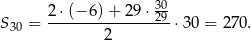  2 ⋅(− 6)+ 29 ⋅ 30 S30 = ---------------29 ⋅30 = 270 . 2 