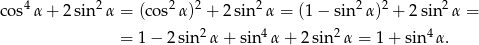  4 2 2 2 2 2 2 2 cos α+ 2sin α = (cos α) + 2sin α = (1− sin α) + 2 sin α = = 1 − 2 sin 2α + sin4α + 2 sin 2α = 1+ sin4 α. 