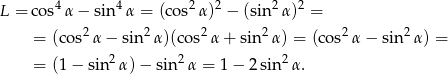  4 4 2 2 2 2 L = cos α − sin α = (cos α) − (sin α) = = (co s2α − sin2α )(cos2α + sin2α ) = (cos2α − sin2 α) = 2 2 2 = (1 − sin α)− sin α = 1 − 2 sin α. 