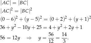 |AC | = |BC | |AC |2 = |BC |2 2 2 2 2 (0− 6 ) + (y − 5) = (0+ 2 ) + (y + 1) 36+ y2 − 10y+ 25 = 4 + y2 + 2y + 1 56 = 12y ⇒ y = 56-= 14-. 12 3 