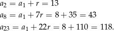 a = a + r = 13 2 1 a8 = a1 + 7r = 8 + 35 = 43 a = a + 22r = 8 + 11 0 = 118. 23 1 