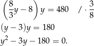 ( ) 8- 3- 3 y− 8 y = 4 80 / ⋅8 (y − 3)y = 180 y2 − 3y − 180 = 0. 