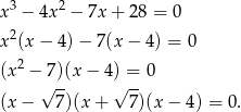  3 2 x − 4x − 7x + 28 = 0 x2(x − 4) − 7(x − 4) = 0 2 (x − 7)(x − 4) = 0 (x− √ 7)(x + √ 7)(x − 4) = 0 . 