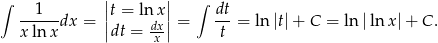 ∫ || || ∫ --1--dx = |t = lnxdx|= dt-= ln|t|+ C = ln| ln x|+ C. xln x |dt = x-| t 