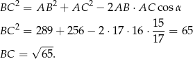 BC 2 = AB 2 + AC 2 − 2AB ⋅AC cos α 2 15- BC = 289 + 256 − 2 ⋅17 ⋅16 ⋅17 = 65 √ --- BC = 65. 
