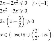  2 3x − 2x ≤ 0 / ⋅(− 1) 2x 2 − 3x ≥ 0 ( ) 2x x− 3- ≥ 0 2 ⟨ 3 ) x ∈ (− ∞ ,0⟩ ∪ -,+ ∞ . 2 