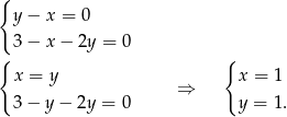 { y− x = 0 3− x− 2y = 0 { { x = y ⇒ x = 1 3− y− 2y = 0 y = 1. 