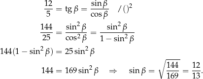  12 sinβ ---= tg β = ----- / ()2 5 cos β 144 sin2β sin2 β ----= ---2-- = ------2--- 2 5 cos β 1− sin β 144(1 − sin2β ) = 25sin2 β ∘ ---- 2 144- 12- 144 = 169 sin β ⇒ sin β = 169 = 13 . 