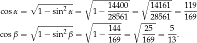  ∘ ---------- ∘ ----------- ∘ ------- cosα = 1 − sin2 α = 1 − 1-4400 = 141-61 = 1-19 ∘ ----2-8561 ∘ --285 61 1 69 ∘ ---------- 144 25 5 cosβ = 1 − sin2 β = 1 − ----= ----= ---. 169 169 13 