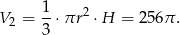  1 2 V2 = --⋅πr ⋅ H = 256π . 3 