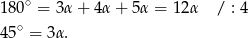  ∘ 180 = 3α+ 4α + 5α = 12α / : 4 45∘ = 3 α. 