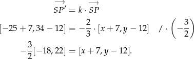  − → SP ′ = k⋅ −S→P ( ) 2- 3- [− 2 5+ 7 ,34− 12] = − 3 ⋅[x+ 7,y− 12] / ⋅ − 2 − 3-[−1 8,22] = [x+ 7,y− 12]. 2 