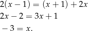 2(x − 1) = (x+ 1)+ 2x 2x − 2 = 3x+ 1 − 3 = x. 