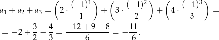  ( 1) ( 2) ( 3) a 1 + a2 + a3 = 2 ⋅ (−-1) + 3⋅ (−1-)- + 4 ⋅ (−-1) = 1 2 3 3 4 − 12 + 9− 8 1 1 = − 2+ --− --= -------------= − ---. 2 3 6 6 