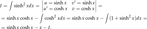  | | ∫ 2 |u = sin h x v′ = sinh x| I = sinh xdx = ||u′ = cosh x v = cosh x|| = ∫ ∫ = sin hx cosh x − co sh2xdx = sinh x cosh x− (1+ sin h2x)dx = = sin hx cosh x − x − I. 