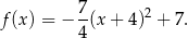 f(x ) = − 7(x + 4)2 + 7. 4 